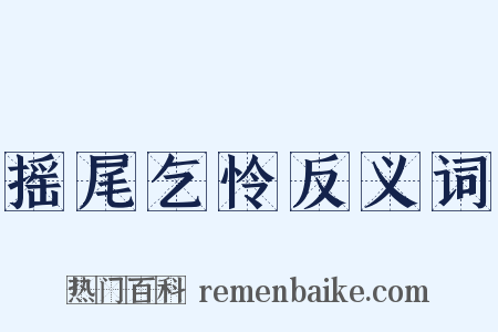 摇尾乞怜反义词是什么意思的图片